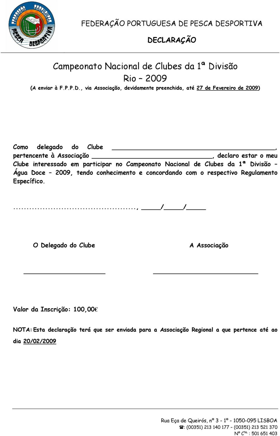 Nacional de Clubes da 1ª Divisão Água Doce 2009, tendo conhecimento e concordando com o respectivo Regulamento Específico.