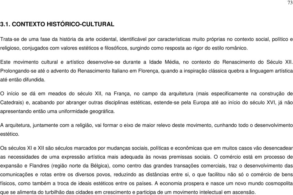 estéticos e filosóficos, surgindo como resposta ao rigor do estilo românico. Este movimento cultural e artístico desenvolve-se durante a Idade Média, no contexto do Renascimento do Século XII.