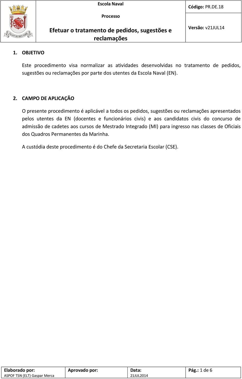 CAMPO DE APLICAÇÃO O presente procedimento é aplicável a todos os pedidos, sugestões ou apresentados pelos utentes da EN (docentes e