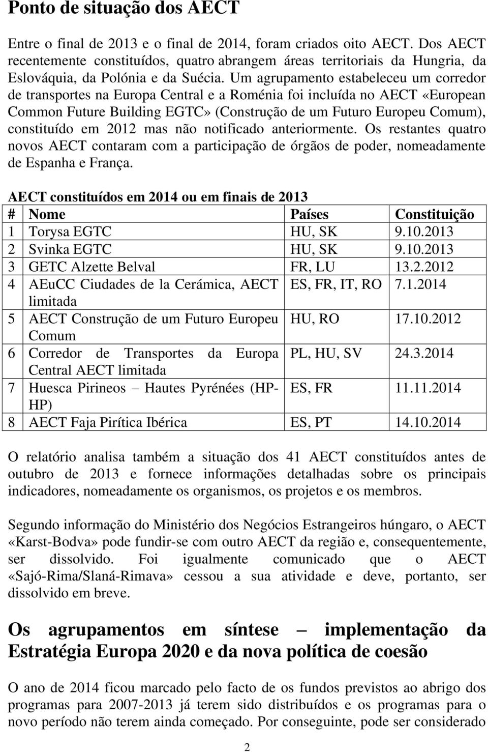 Um agrupamento estabeleceu um corredor de transportes na Europa Central e a Roménia foi incluída no AECT «European Common Future Building EGTC» (Construção de um Futuro Europeu Comum), constituído em