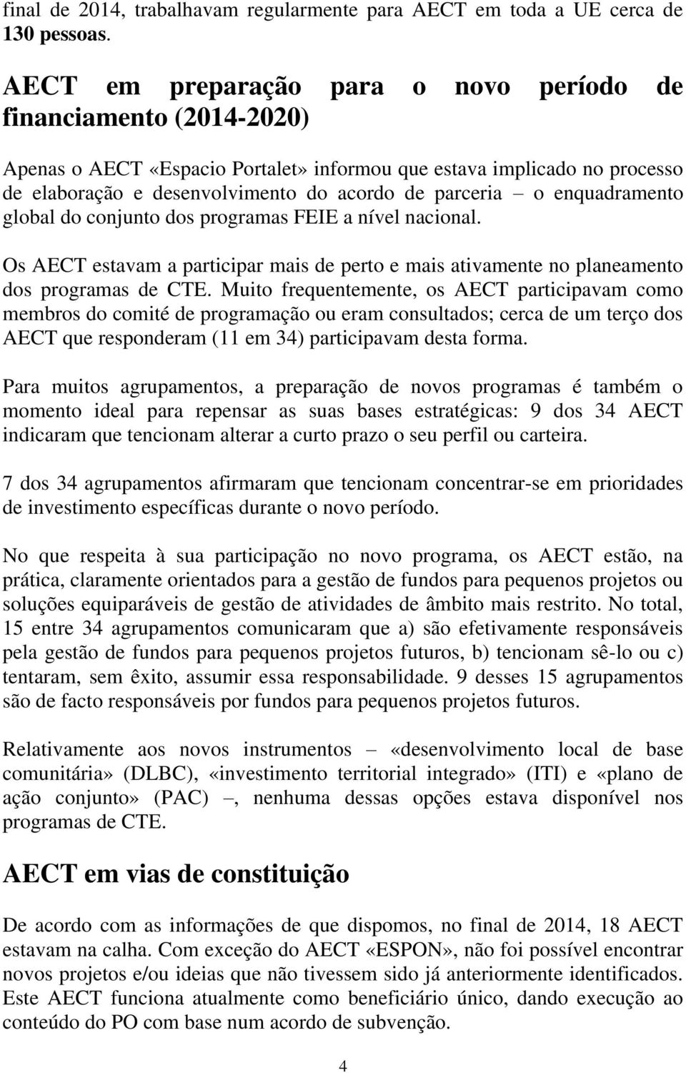enquadramento global do conjunto dos programas FEIE a nível nacional. Os AECT estavam a participar mais de perto e mais ativamente no planeamento dos programas de CTE.