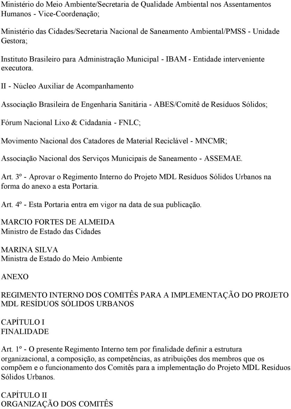 II - Núcleo Auxiliar de Acompanhamento Associação Brasileira de Engenharia Sanitária - ABES/Comitê de Resíduos Sólidos; Fórum Nacional Lixo & Cidadania - FNLC; Movimento Nacional dos Catadores de