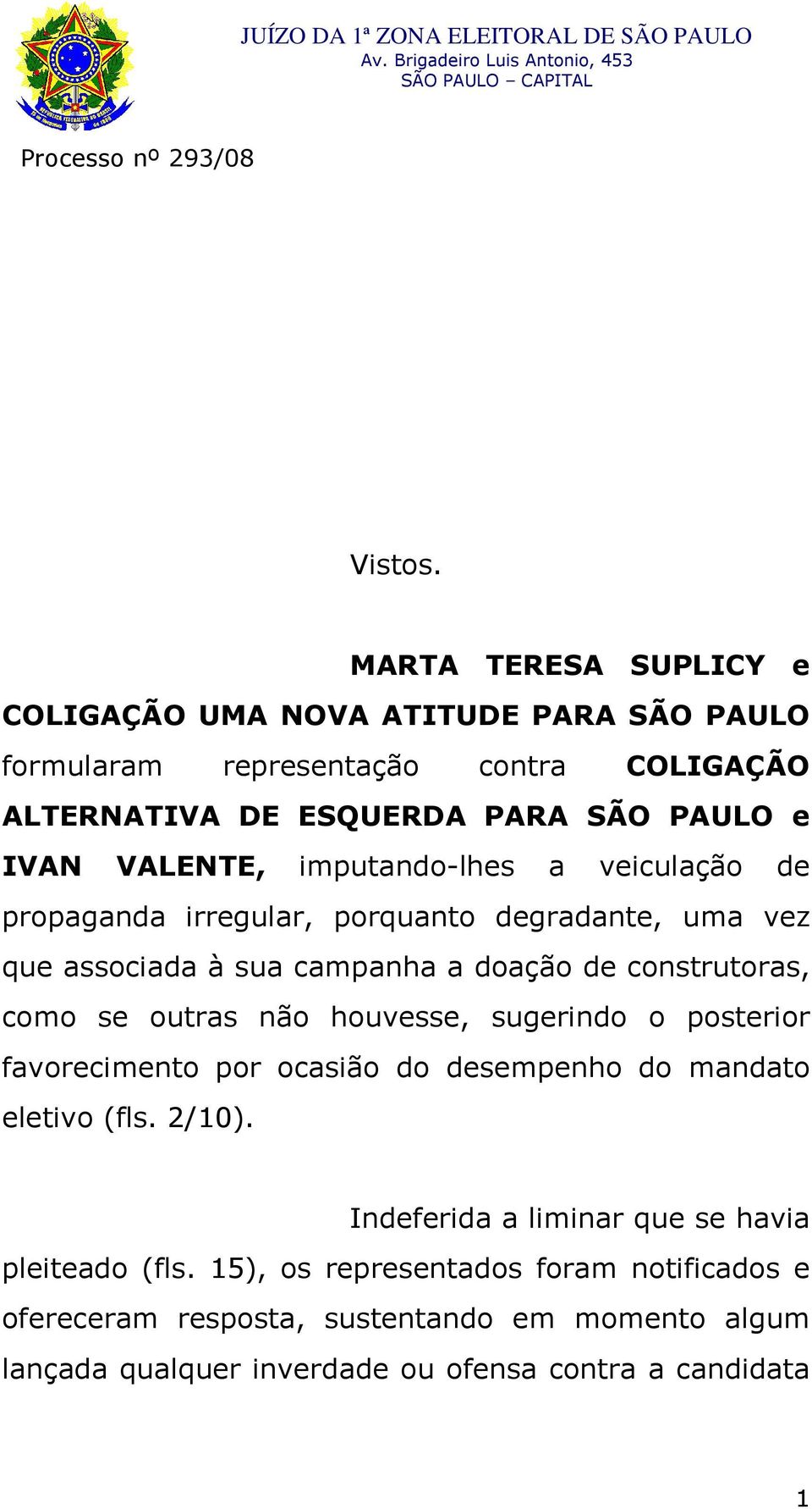 VALENTE, imputando-lhes a veiculação de propaganda irregular, porquanto degradante, uma vez que associada à sua campanha a doação de construtoras, como se