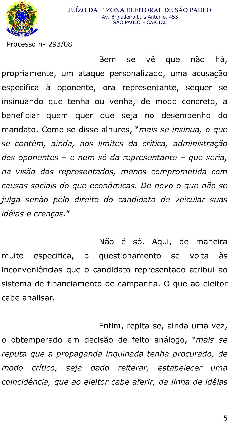 Como se disse alhures, mais se insinua, o que se contém, ainda, nos limites da crítica, administração dos oponentes e nem só da representante que seria, na visão dos representados, menos comprometida