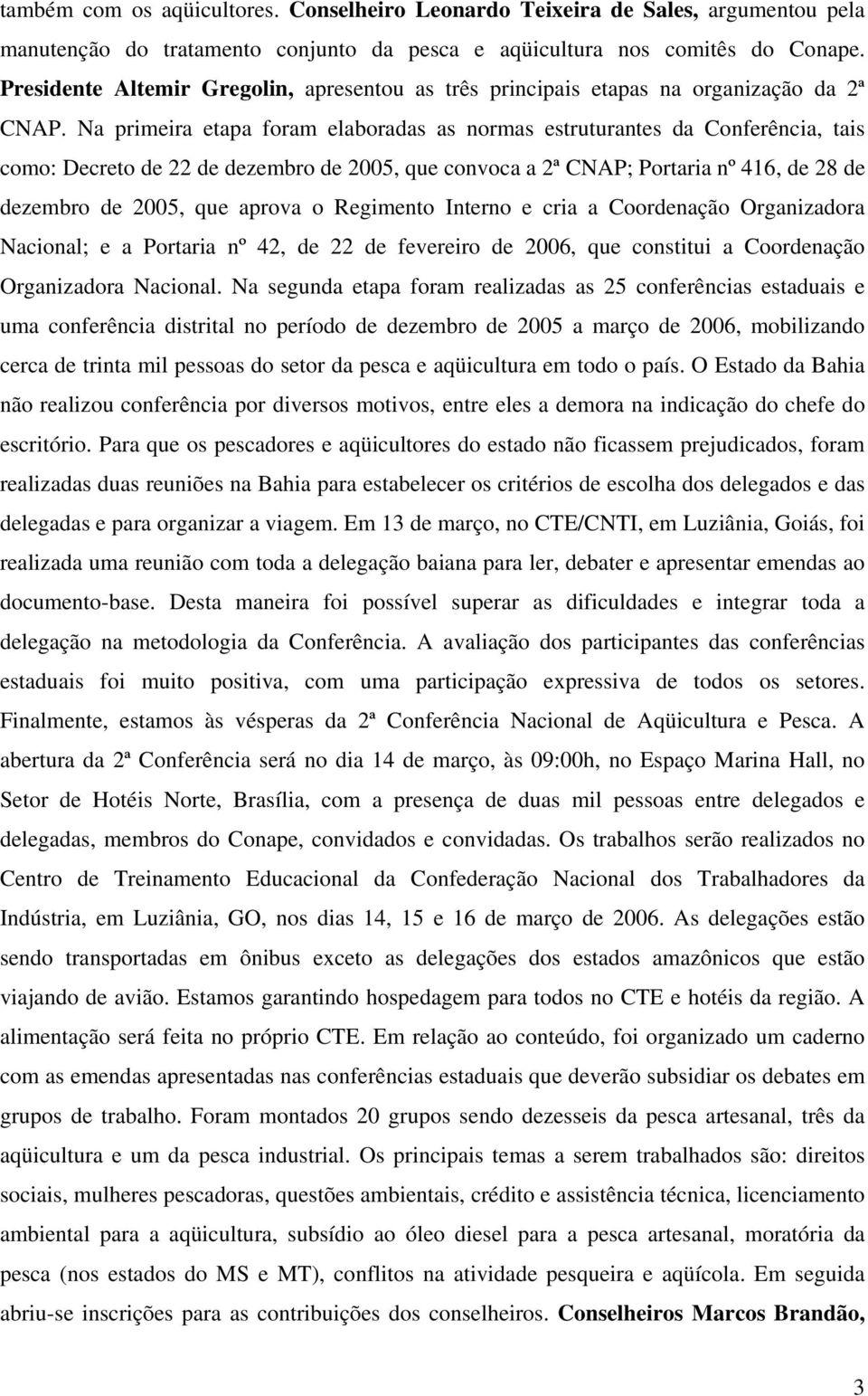 Na primeira etapa foram elaboradas as normas estruturantes da Conferência, tais como: Decreto de 22 de dezembro de 2005, que convoca a 2ª CNAP; Portaria nº 416, de 28 de dezembro de 2005, que aprova