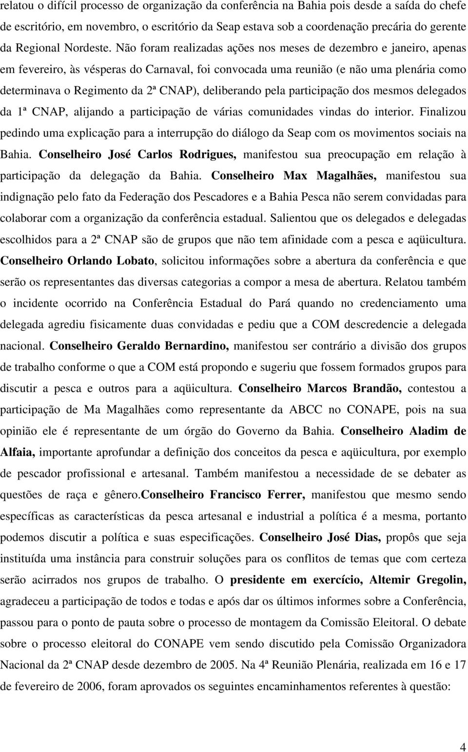 Não foram realizadas ações nos meses de dezembro e janeiro, apenas em fevereiro, às vésperas do Carnaval, foi convocada uma reunião (e não uma plenária como determinava o Regimento da 2ª CNAP),