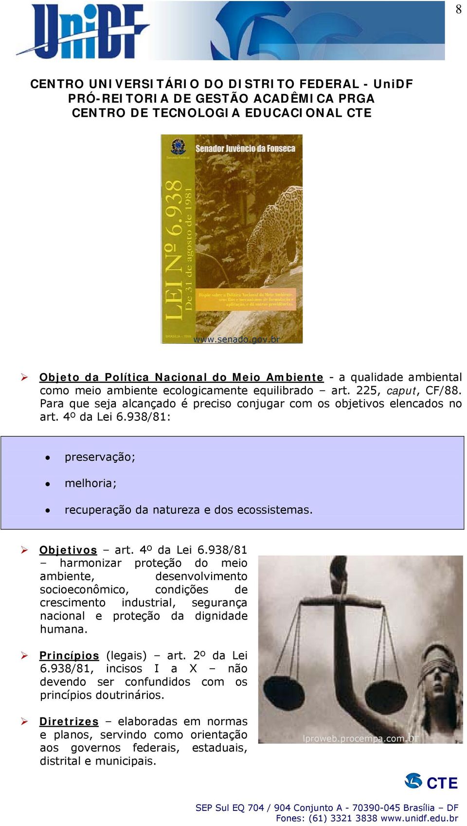 938/81: preservação; melhoria; recuperação da natureza e dos ecossistemas. Objetivos art. 4º da Lei 6.