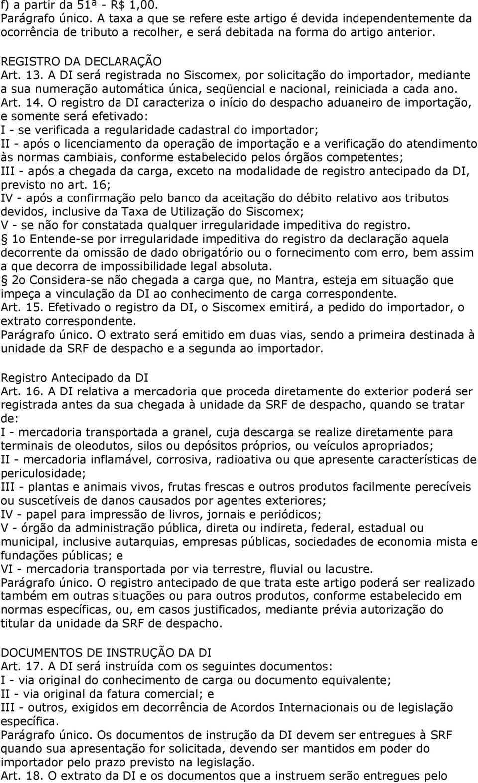 O registro da DI caracteriza o início do despacho aduaneiro de importação, e somente será efetivado: I - se verificada a regularidade cadastral do importador; II - após o licenciamento da operação de