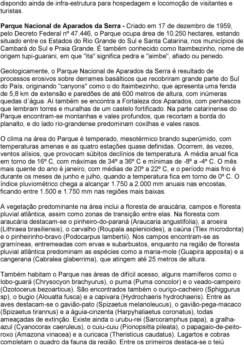 É também conhecido como Itaimbezinho, nome de origem tupi-guarani, em que "ita" significa pedra e "aimbe", afiado ou penedo.