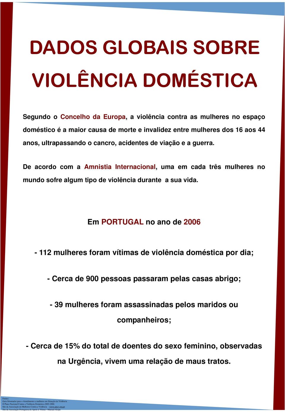 De acordo com a Amnistia Internacional, uma em cada três mulheres no mundo sofre algum tipo de violência durante a sua vida.