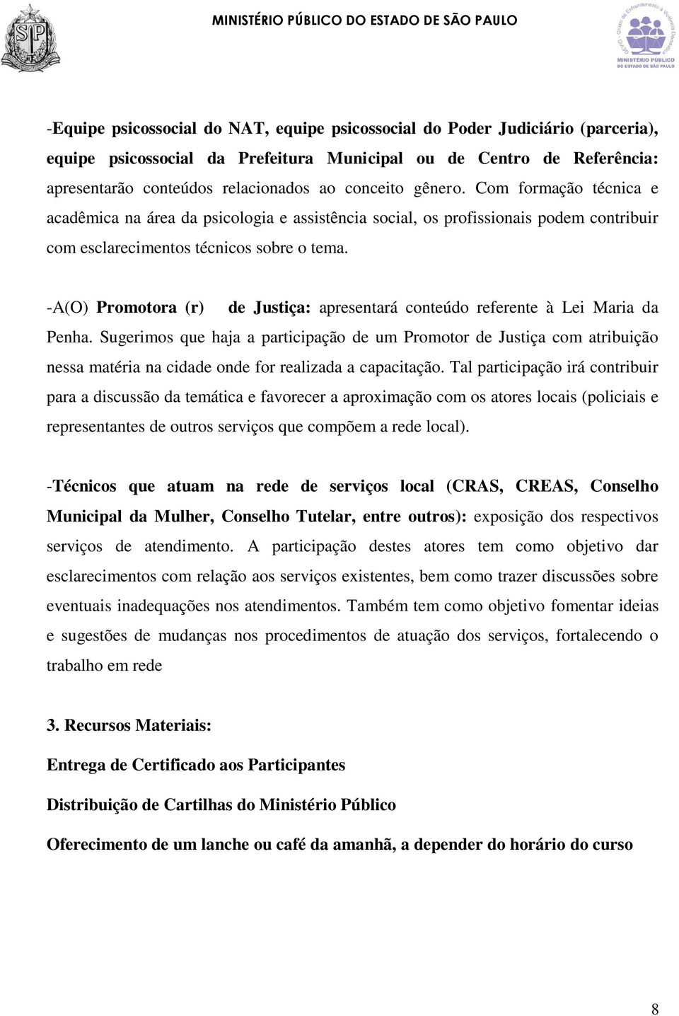 -A(O) Promotora (r) de Justiça: apresentará conteúdo referente à Lei Maria da Penha.