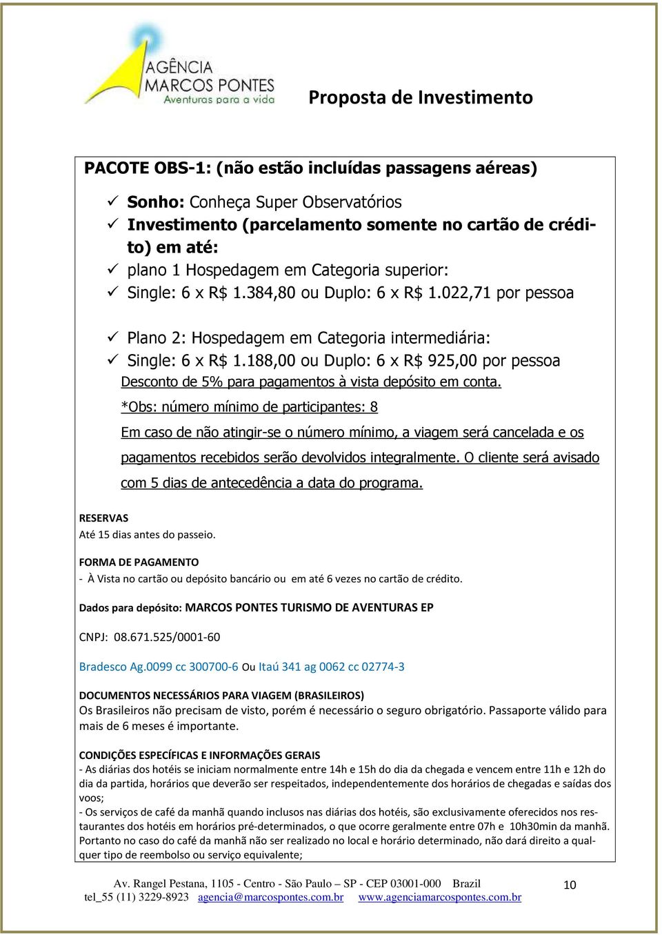 188,00 ou Duplo: 6 x R$ 925,00 por pessoa Desconto de 5% para pagamentos à vista depósito em conta.