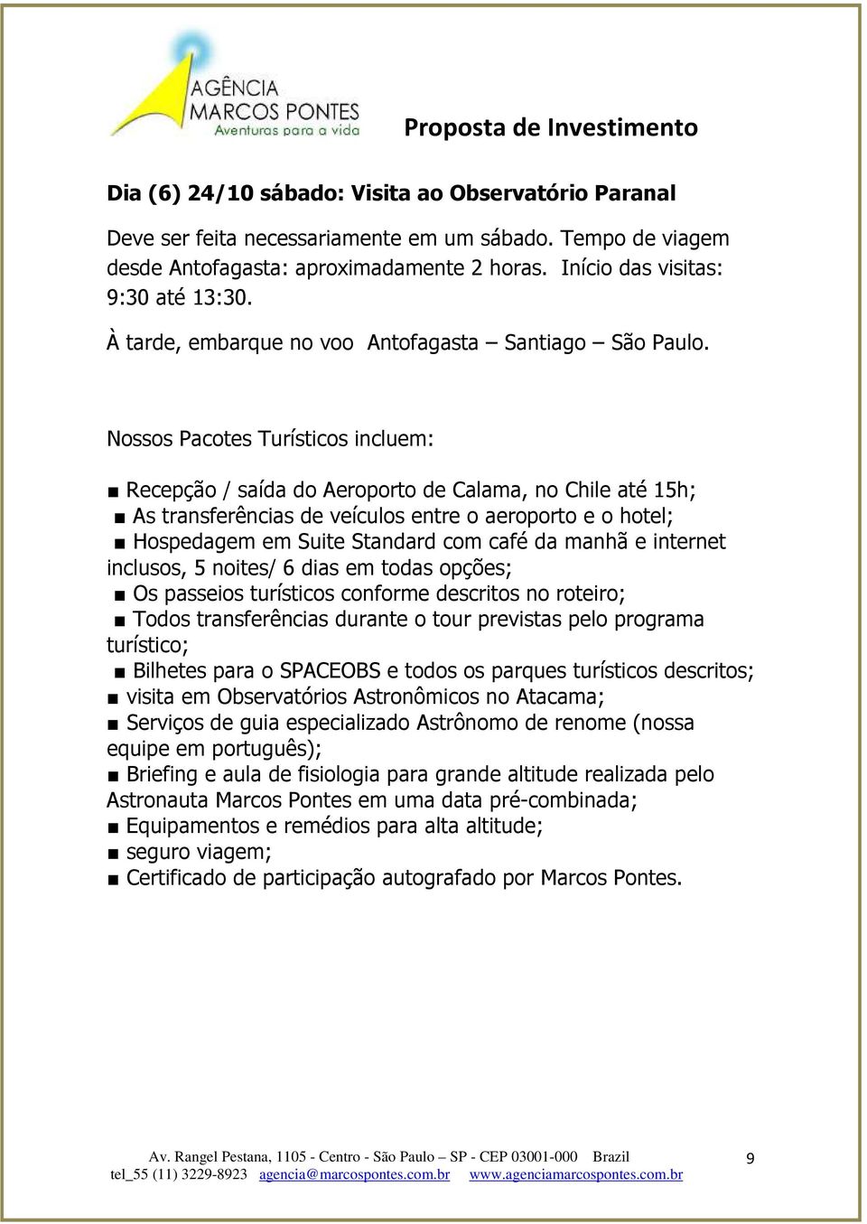 Nossos Pacotes Turísticos incluem: Recepção / saída do Aeroporto de Calama, no Chile até 15h; As transferências de veículos entre o aeroporto e o hotel; Hospedagem em Suite Standard com café da manhã