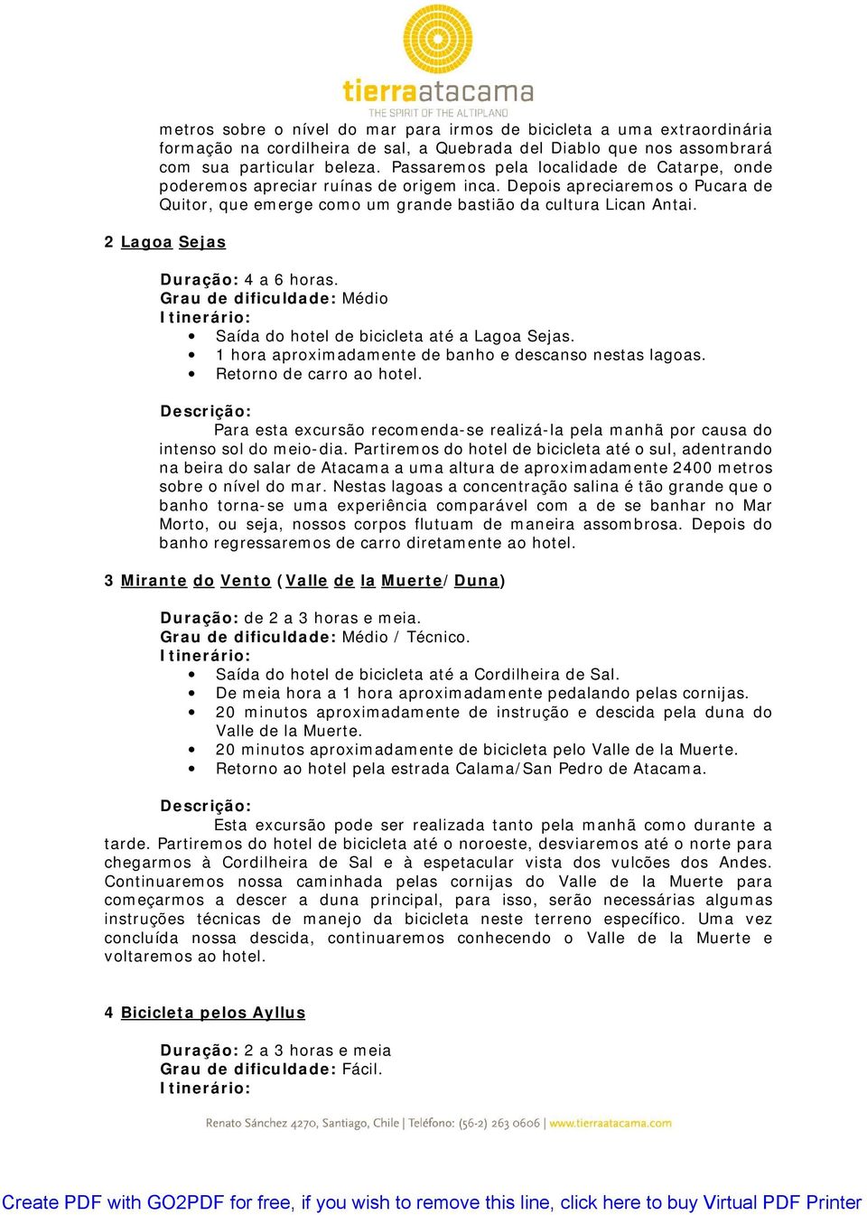 2 Lagoa Sejas Duração: 4 a 6 horas. Grau de dificuldade: Médio Saída do hotel de bicicleta até a Lagoa Sejas. 1 hora aproximadamente de banho e descanso nestas lagoas.