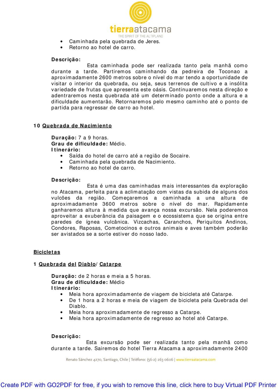 variedade de frutas que apresenta este oásis. Continuaremos nesta direção e adentraremos nesta quebrada até um determinado ponto onde a altura e a dificuldade aumentarão.