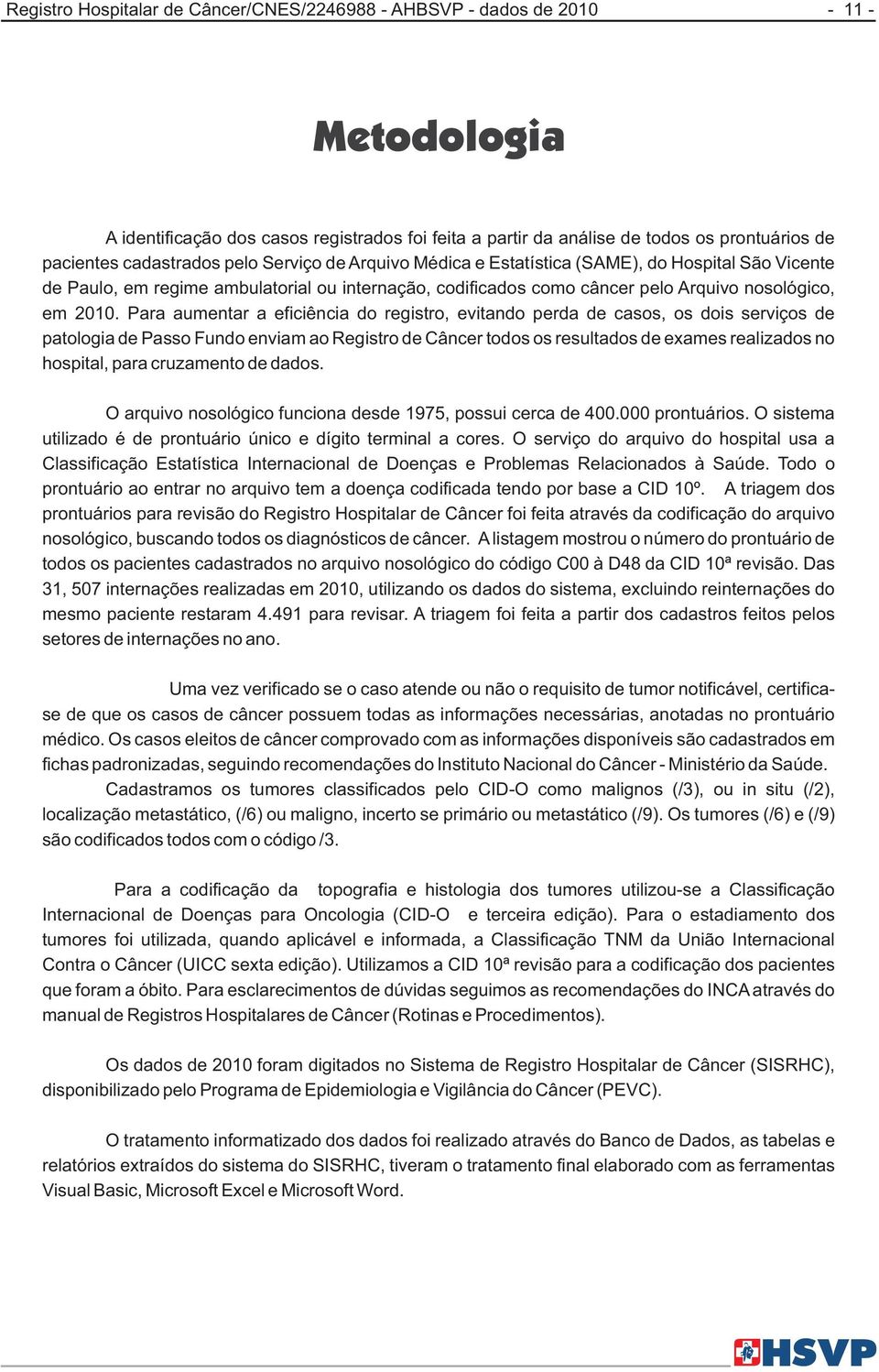 Para aumentar a eficiência do registro, evitando perda de casos, os dois serviços de patologia de Passo Fundo enviam ao Registro de Câncer todos os resultados de exames realizados no hospital, para