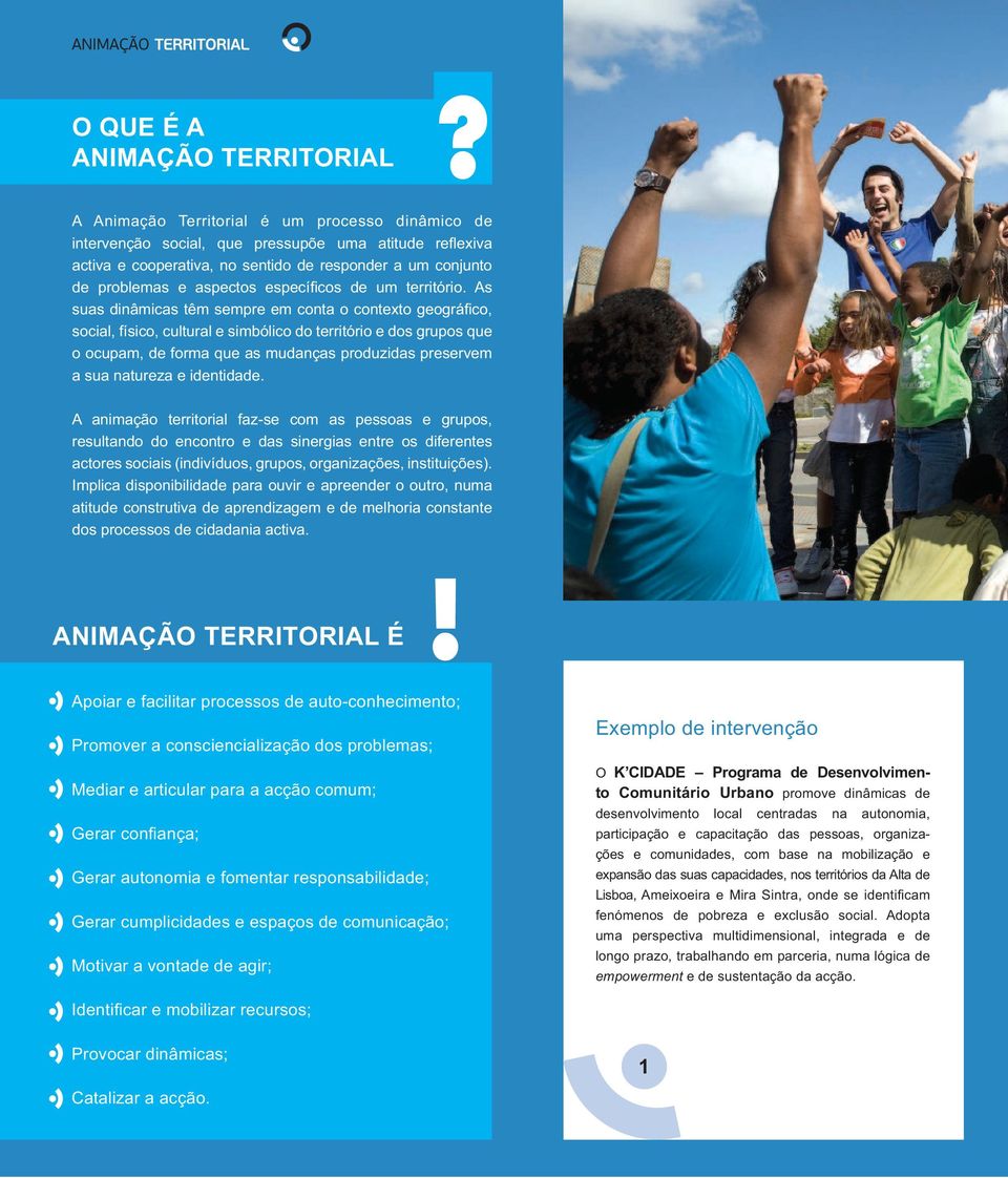 As suas dinâmicas têm sempre em conta o contexto geográfico, social, físico, cultural e simbólico do território e dos grupos que o ocupam, de forma que as mudanças produzidas preservem a sua natureza