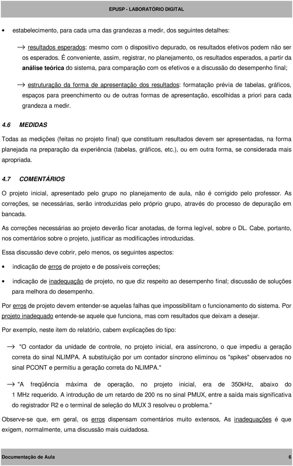 forma de apresentação dos resultados: formatação prévia de tabelas, gráficos, espaços para preenchimento ou de outras formas de apresentação, escolhidas a priori para cada grandeza a medir. 4.