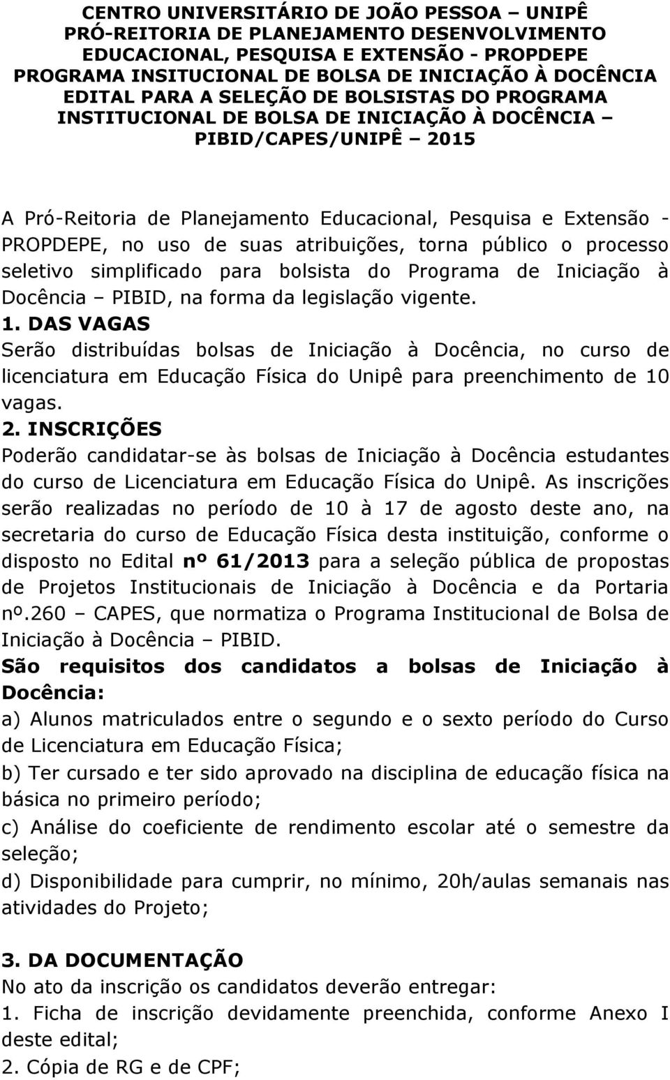 atribuições, torna público o processo seletivo simplificado para bolsista do Programa de Iniciação à Docência PIBID, na forma da legislação vigente. 1.