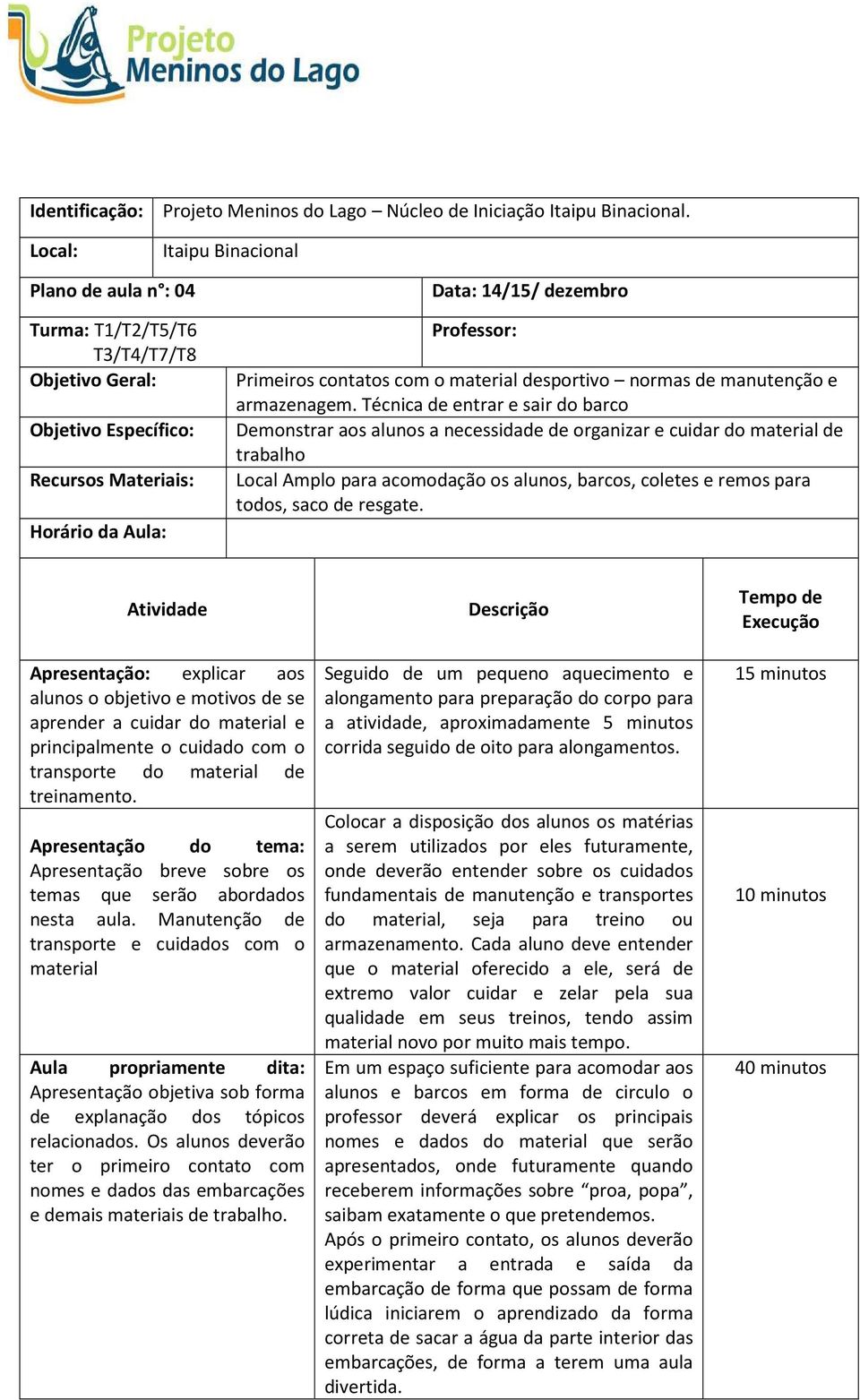 resgate. Apresentação: explicar aos alunos o objetivo e motivos de se aprender a cuidar do material e principalmente o cuidado com o transporte do material de treinamento.