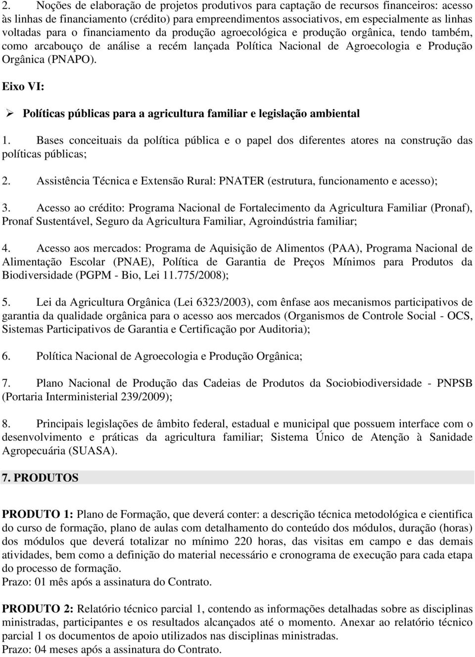 Eixo VI: Políticas públicas para a agricultura familiar e legislação ambiental 1. Bases conceituais da política pública e o papel dos diferentes atores na construção das políticas públicas; 2.