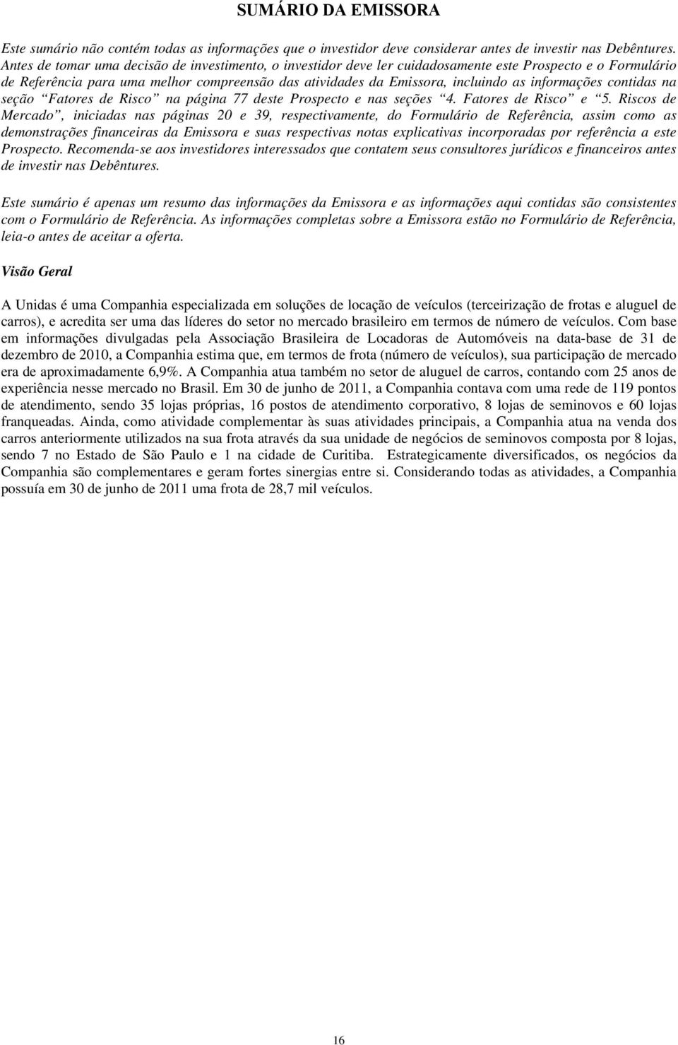 informações contidas na seção Fatores de Risco na página 77 deste Prospecto e nas seções 4. Fatores de Risco e 5.