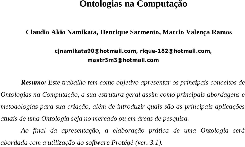 com Resumo: Este trabalho tem como objetivo apresentar os principais conceitos de Ontologias na Computação, a sua estrutura geral assim como