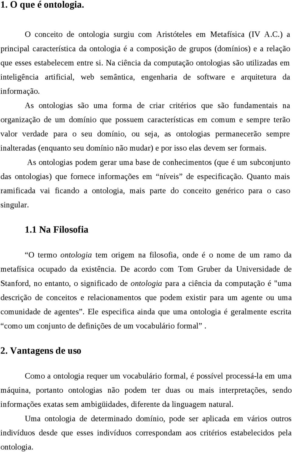 Na ciência da computação ontologias são utilizadas em inteligência artificial, web semântica, engenharia de software e arquitetura da informação.