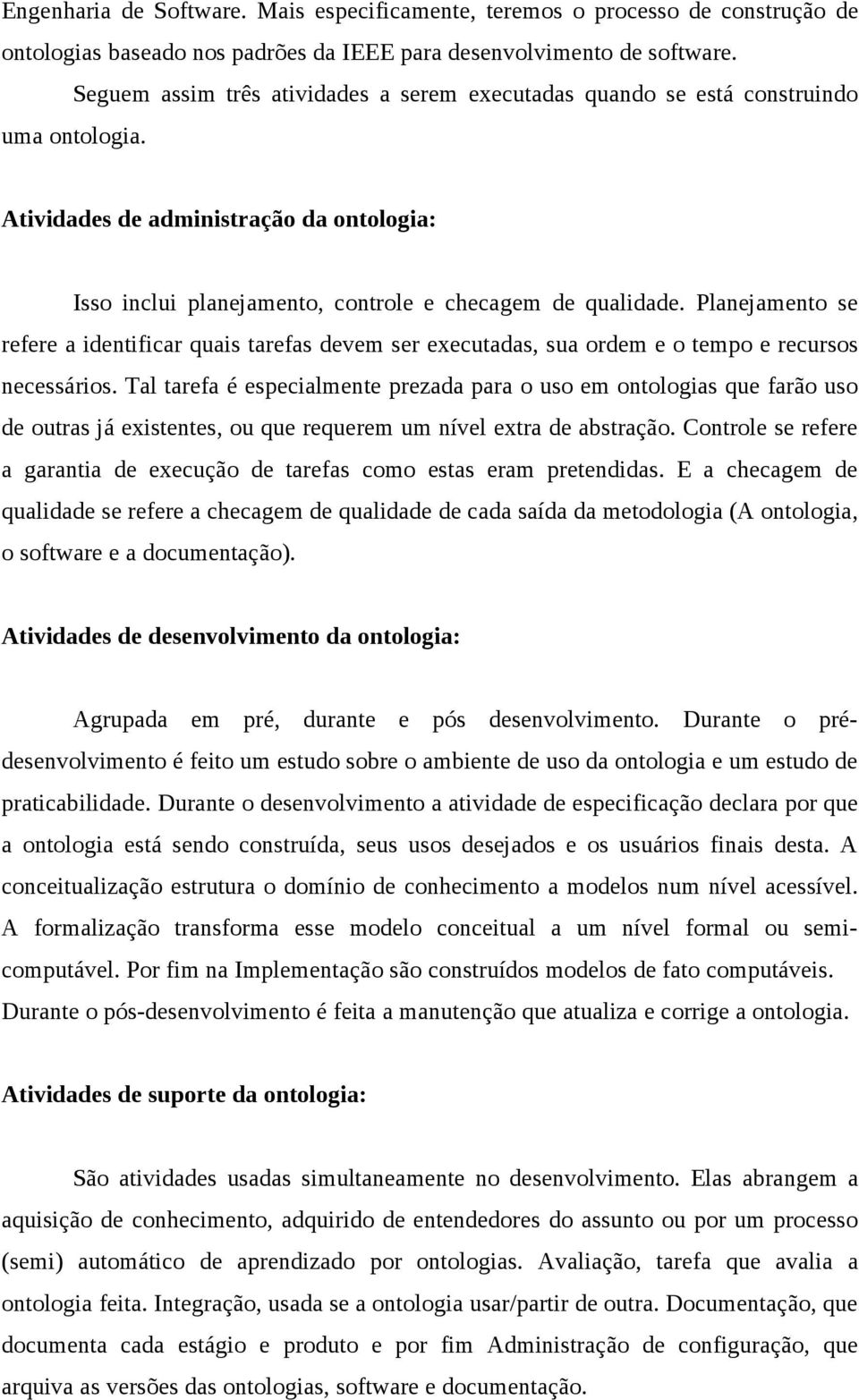 Planejamento se refere a identificar quais tarefas devem ser executadas, sua ordem e o tempo e recursos necessários.