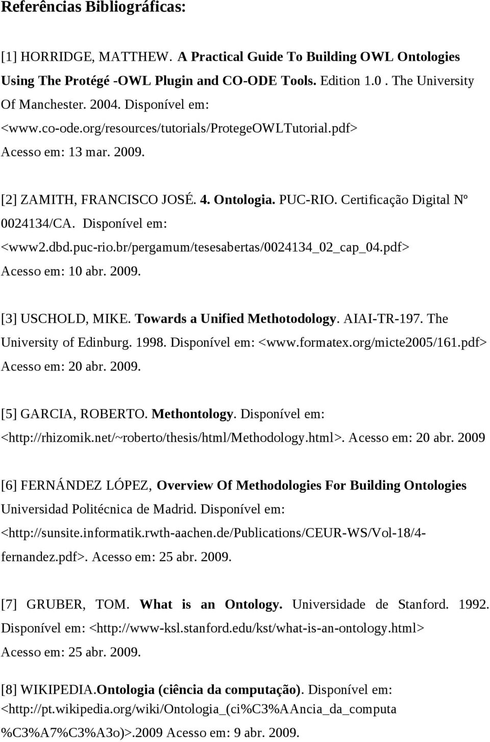 Disponível em: <www2.dbd.puc-rio.br/pergamum/tesesabertas/0024134_02_cap_04.pdf> Acesso em: 10 abr. 2009. [3] USCHOLD, MIKE. Towards a Unified Methotodology. AIAI-TR-197. The University of Edinburg.