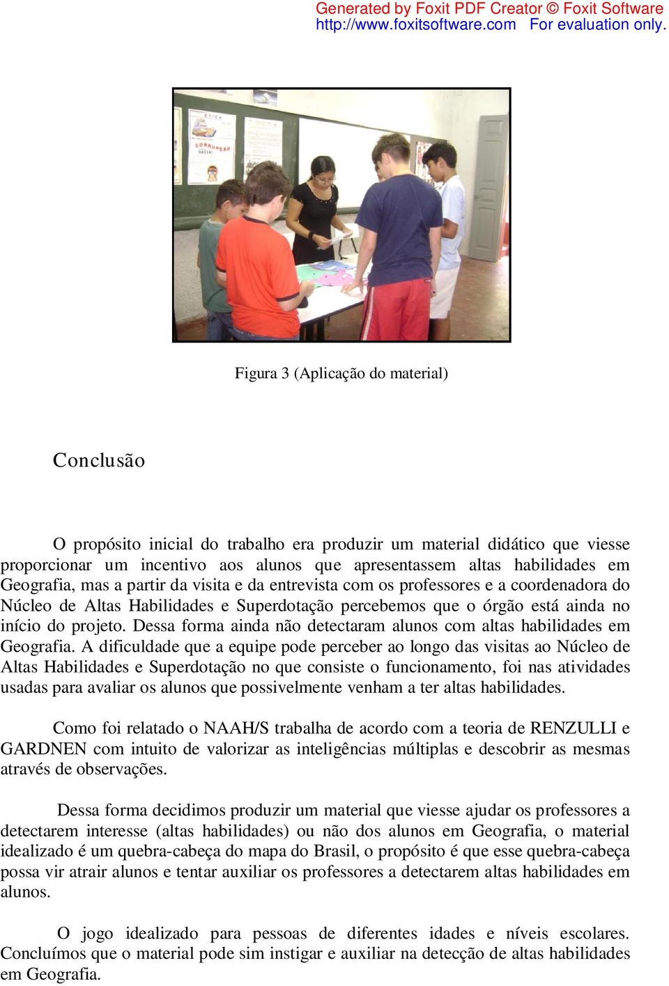 Dessa forma ainda não detectaram alunos com altas habilidades em Geografia.