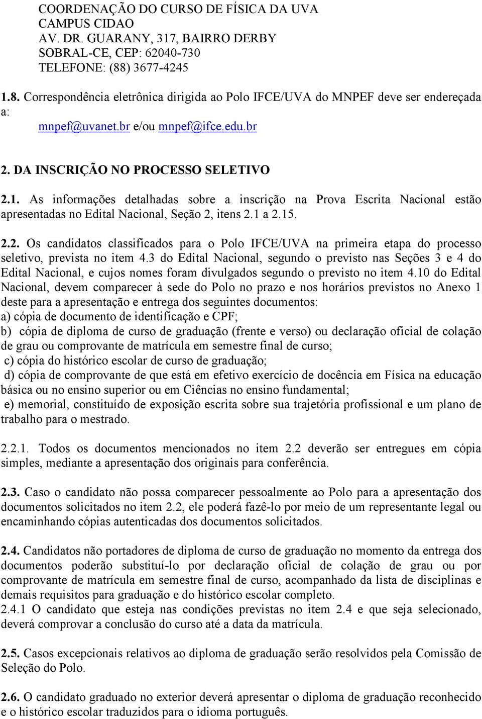 1 a 2.15. 2.2. Os candidatos classificados para o Polo IFCE/UVA na primeira etapa do processo seletivo, prevista no item 4.