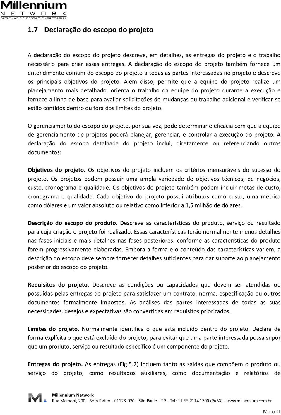 Além disso, permite que a equipe do projeto realize um planejamento mais detalhado, orienta o trabalho da equipe do projeto durante a execução e fornece a linha de base para avaliar solicitações de