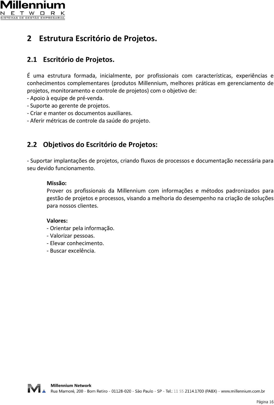 monitoramento e controle de projetos) com o objetivo de: - Apoio à equipe de pré-venda. - Suporte ao gerente de projetos. - Criar e manter os documentos auxiliares.