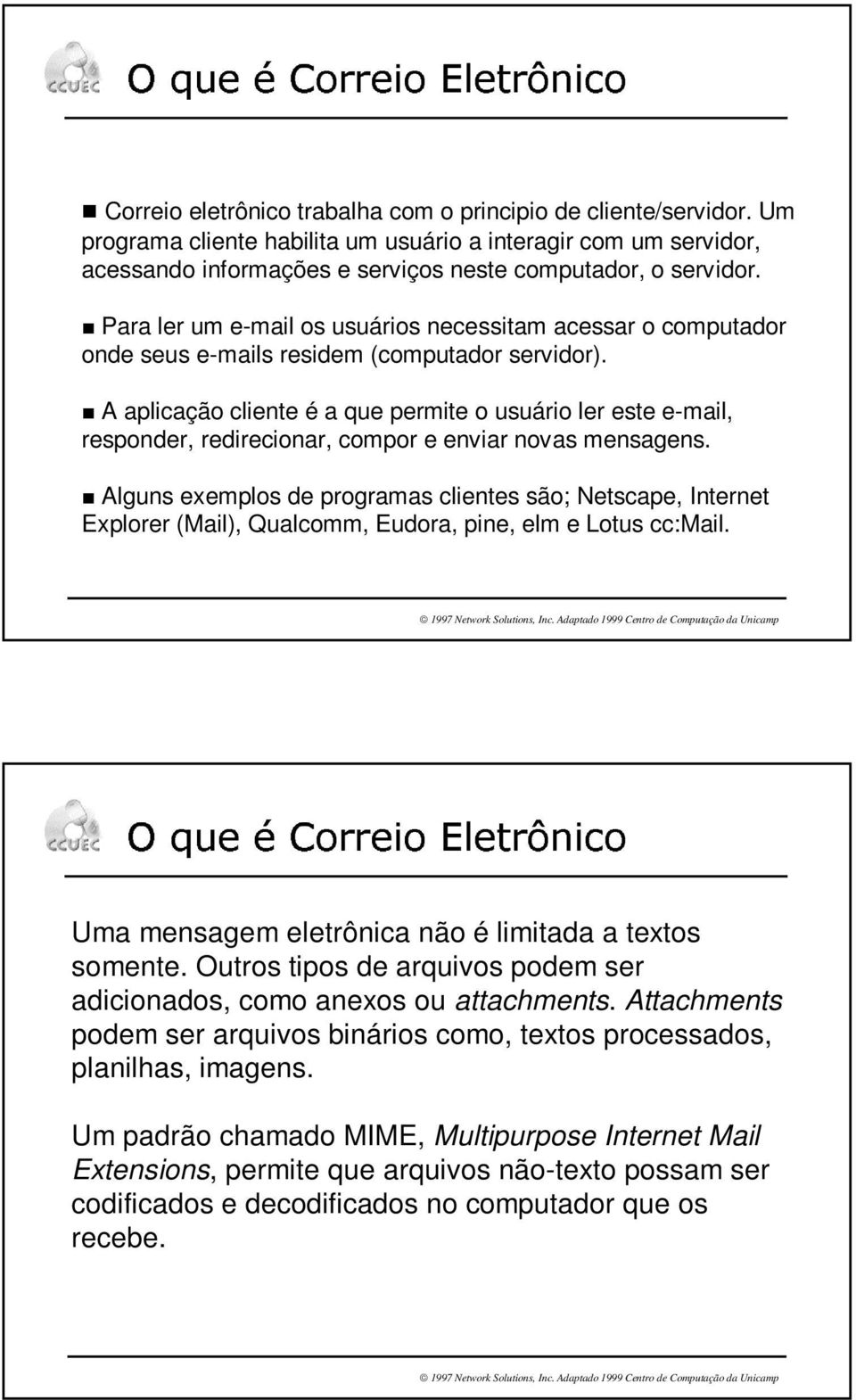 1 Para ler um e-mail os usuários necessitam acessar o computador onde seus e-mails residem (computador servidor).