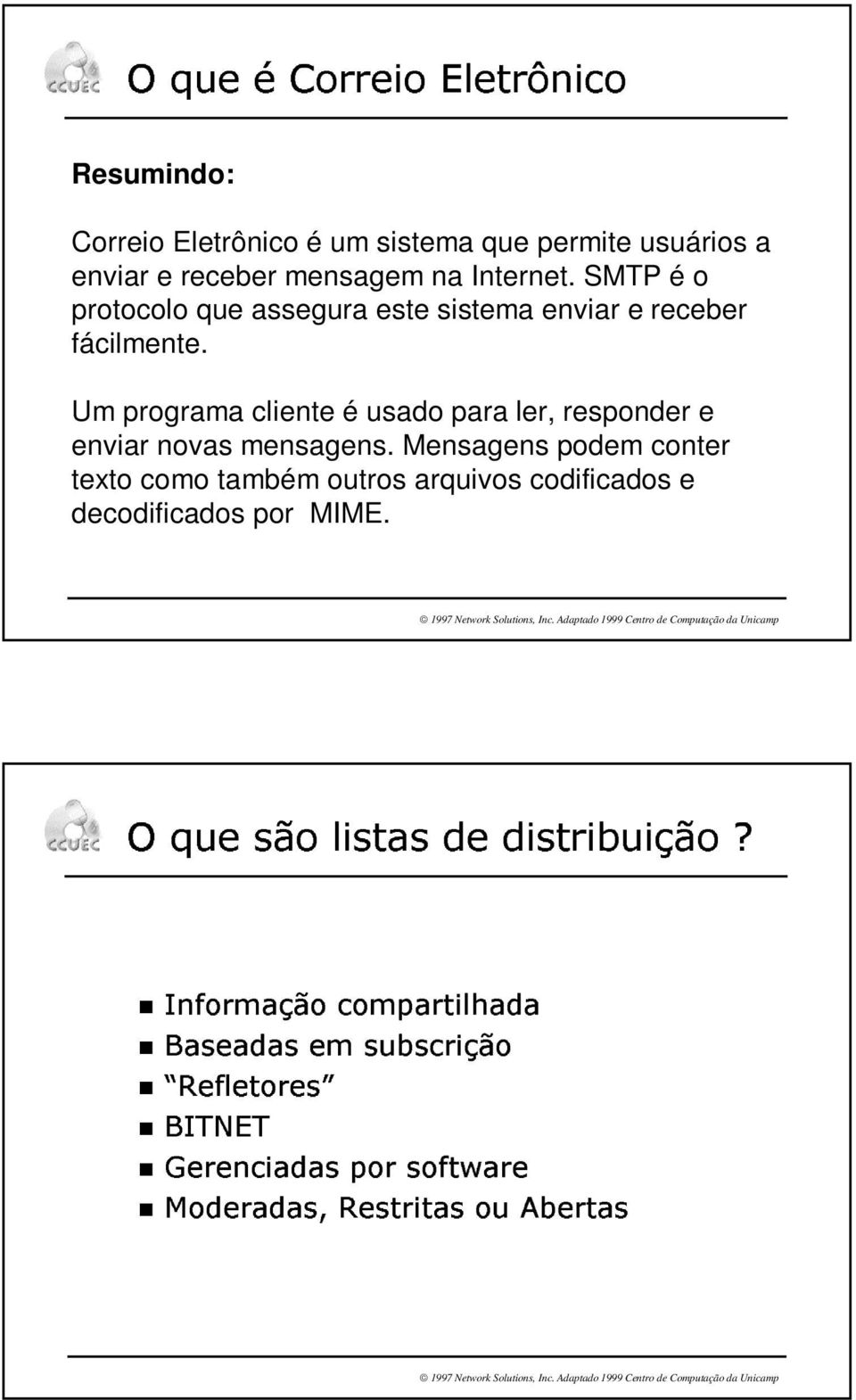 Um programa cliente é usado para ler, responder e enviar novas mensagens.