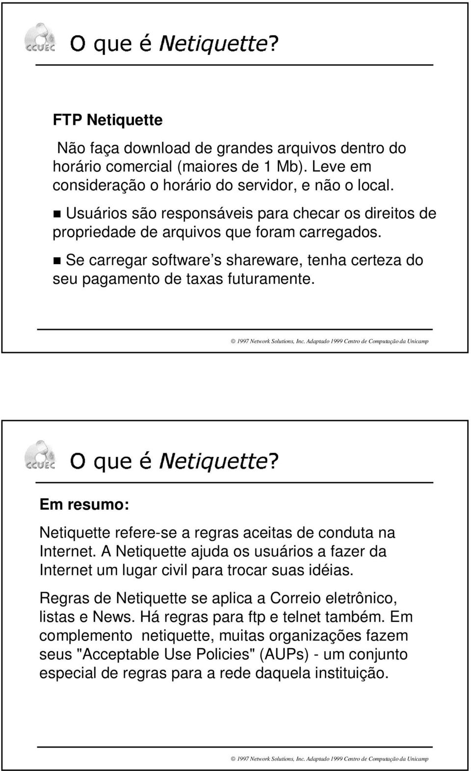 ª «± ² ³ ± ± µ Em resumo: Netiquette refere-se a regras aceitas de conduta na Internet. A Netiquette ajuda os usuários a fazer da Internet um lugar civil para trocar suas idéias.