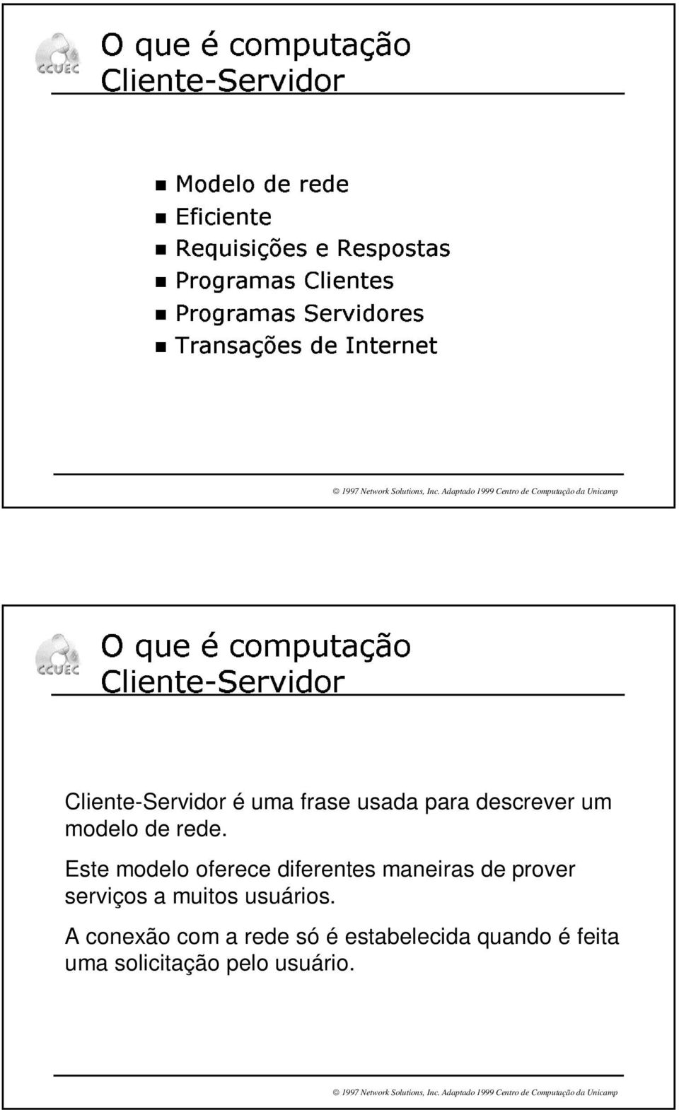 Cliente-Servidor é uma frase usada para descrever um modelo de rede.