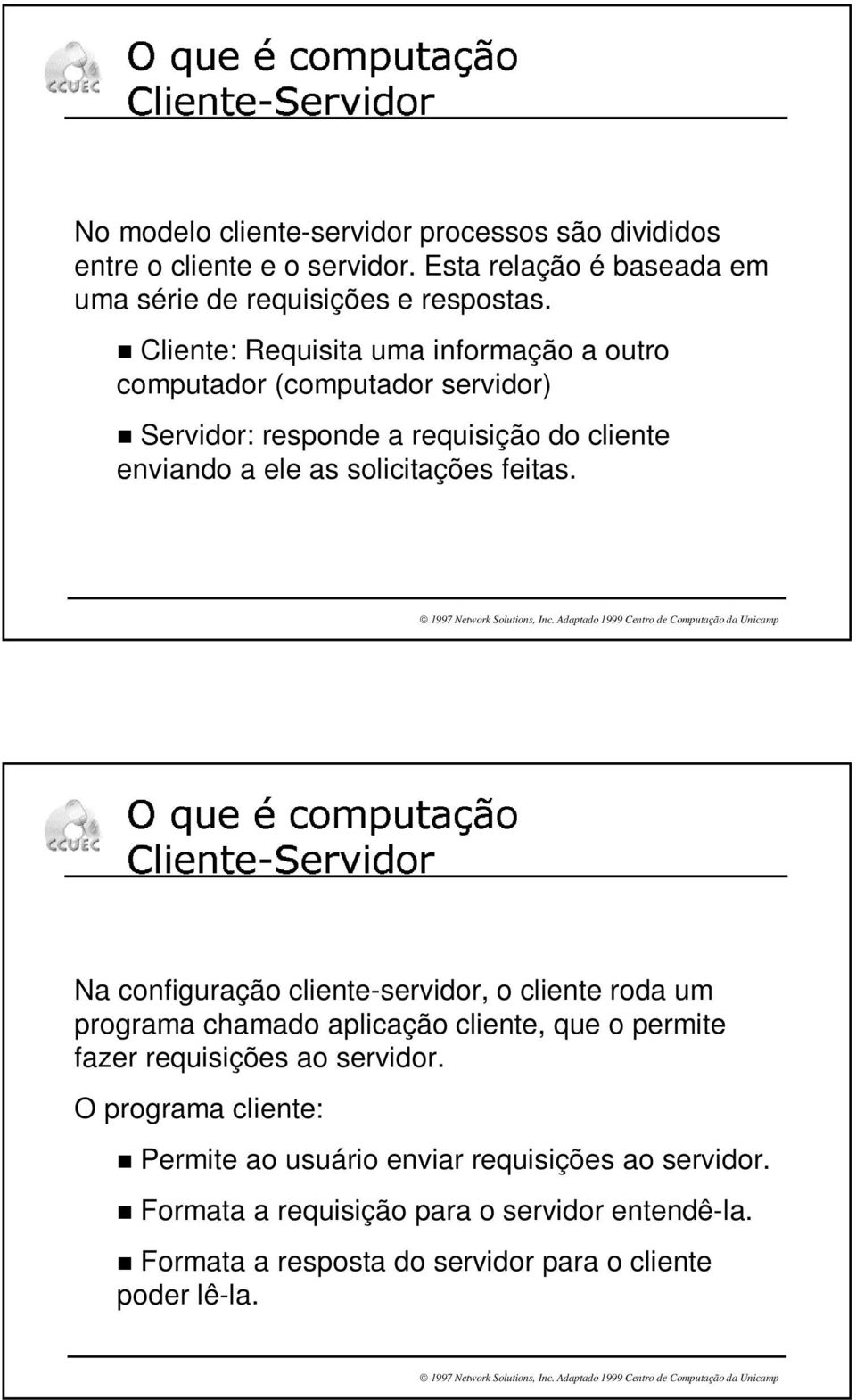 Cliente: Requisita uma informação a outro computador (computador servidor) Servidor: responde a requisição do cliente enviando a ele as solicitações feitas.