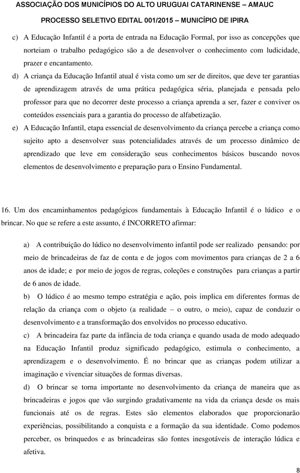 decorrer deste processo a criança aprenda a ser, fazer e conviver os conteúdos essenciais para a garantia do processo de alfabetização.