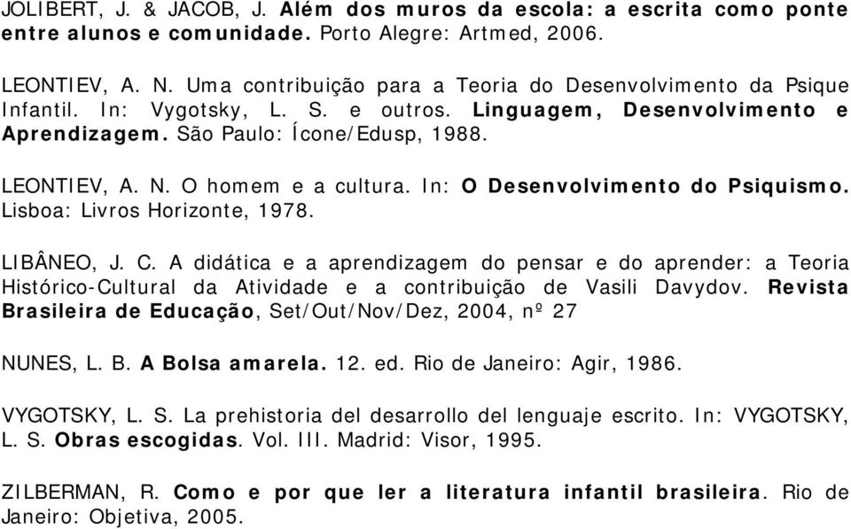 O homem e a cultura. In: O Desenvolvimento do Psiquismo. Lisboa: Livros Horizonte, 1978. LIBÂNEO, J. C.
