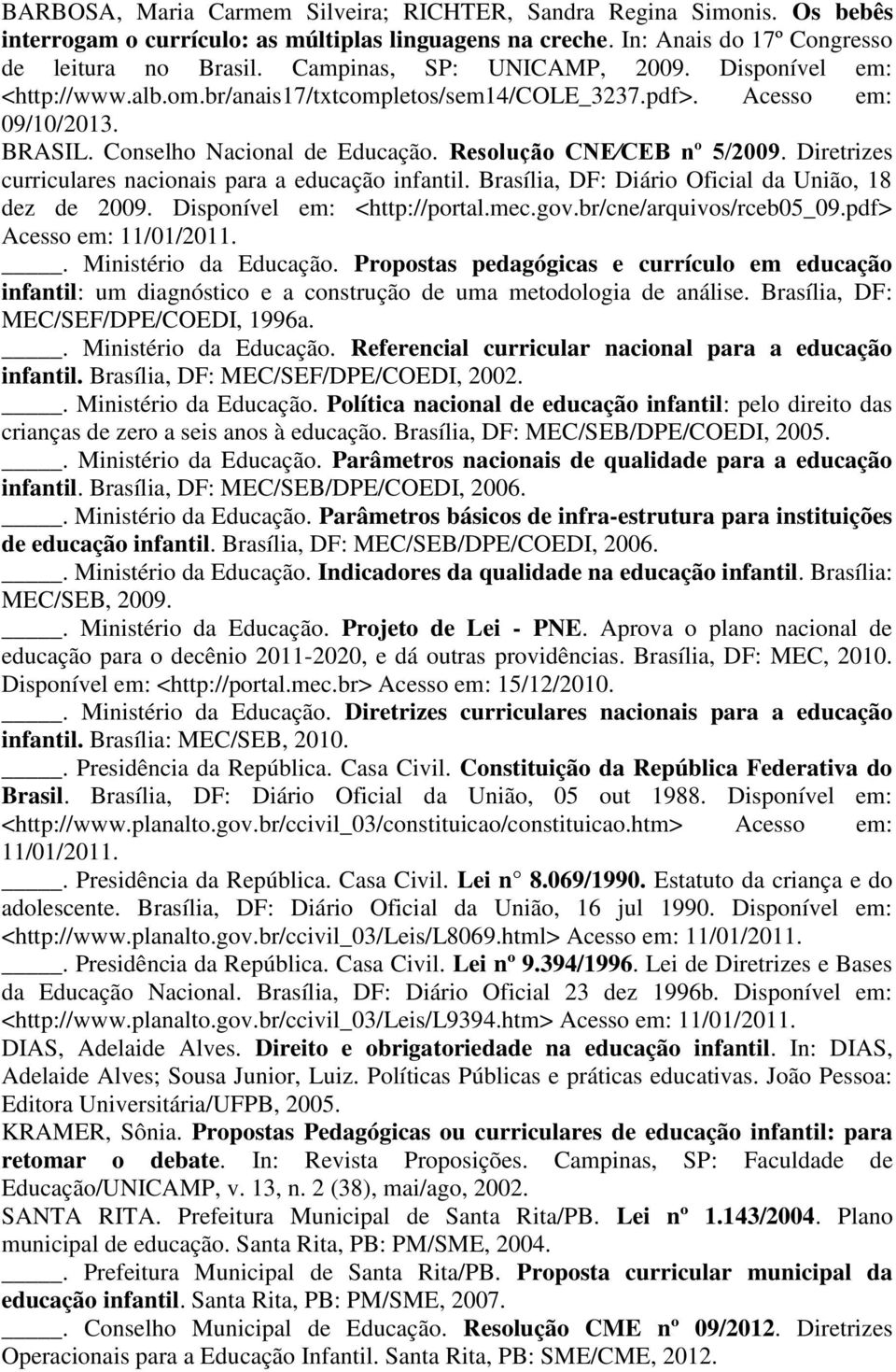 Diretrizes curriculares nacionais para a educação infantil. Brasília, DF: Diário Oficial da União, 18 dez de 2009. Disponível em: <http://portal.mec.gov.br/cne/arquivos/rceb05_09.