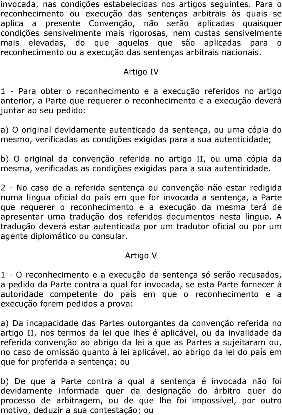 elevadas, do que aquelas que são aplicadas para o reconhecimento ou a execução das sentenças arbitrais nacionais.