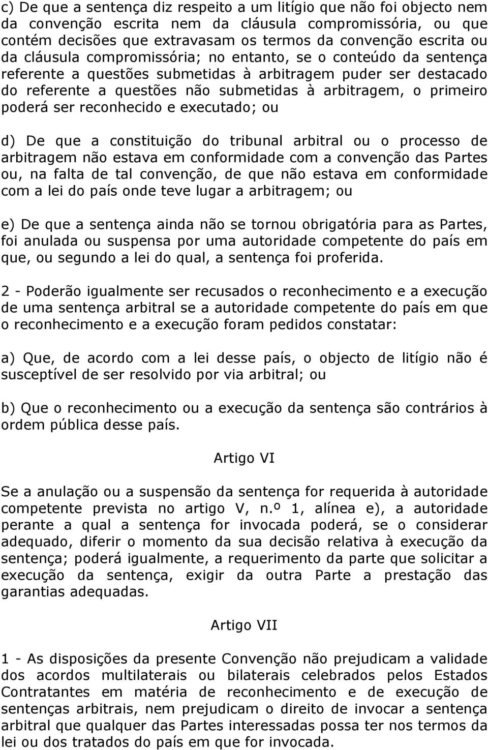 ser reconhecido e executado; ou d) De que a constituição do tribunal arbitral ou o processo de arbitragem não estava em conformidade com a convenção das Partes ou, na falta de tal convenção, de que