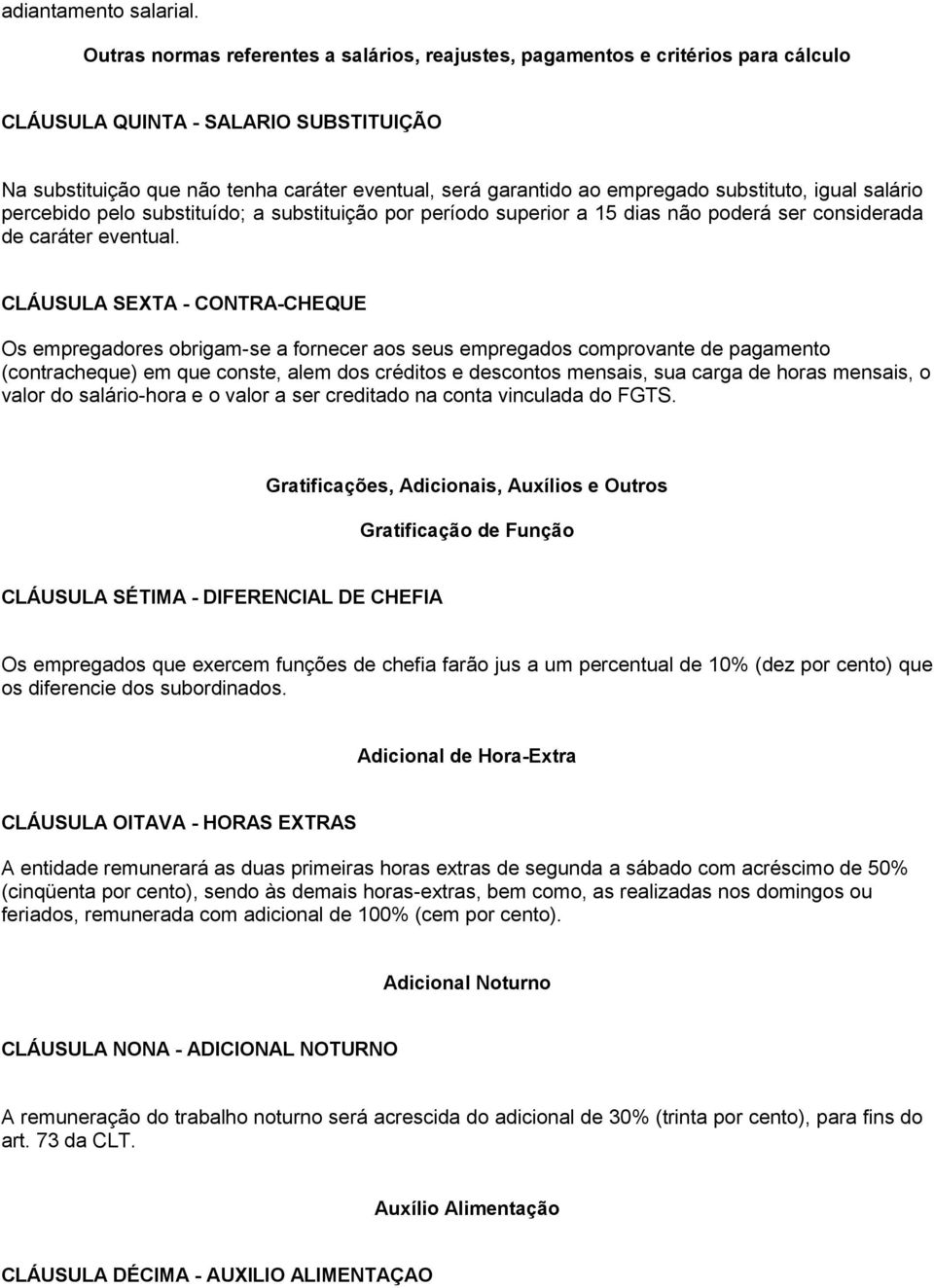 substituto, igual salário percebido pelo substituído; a substituição por período superior a 15 dias não poderá ser considerada de caráter eventual.