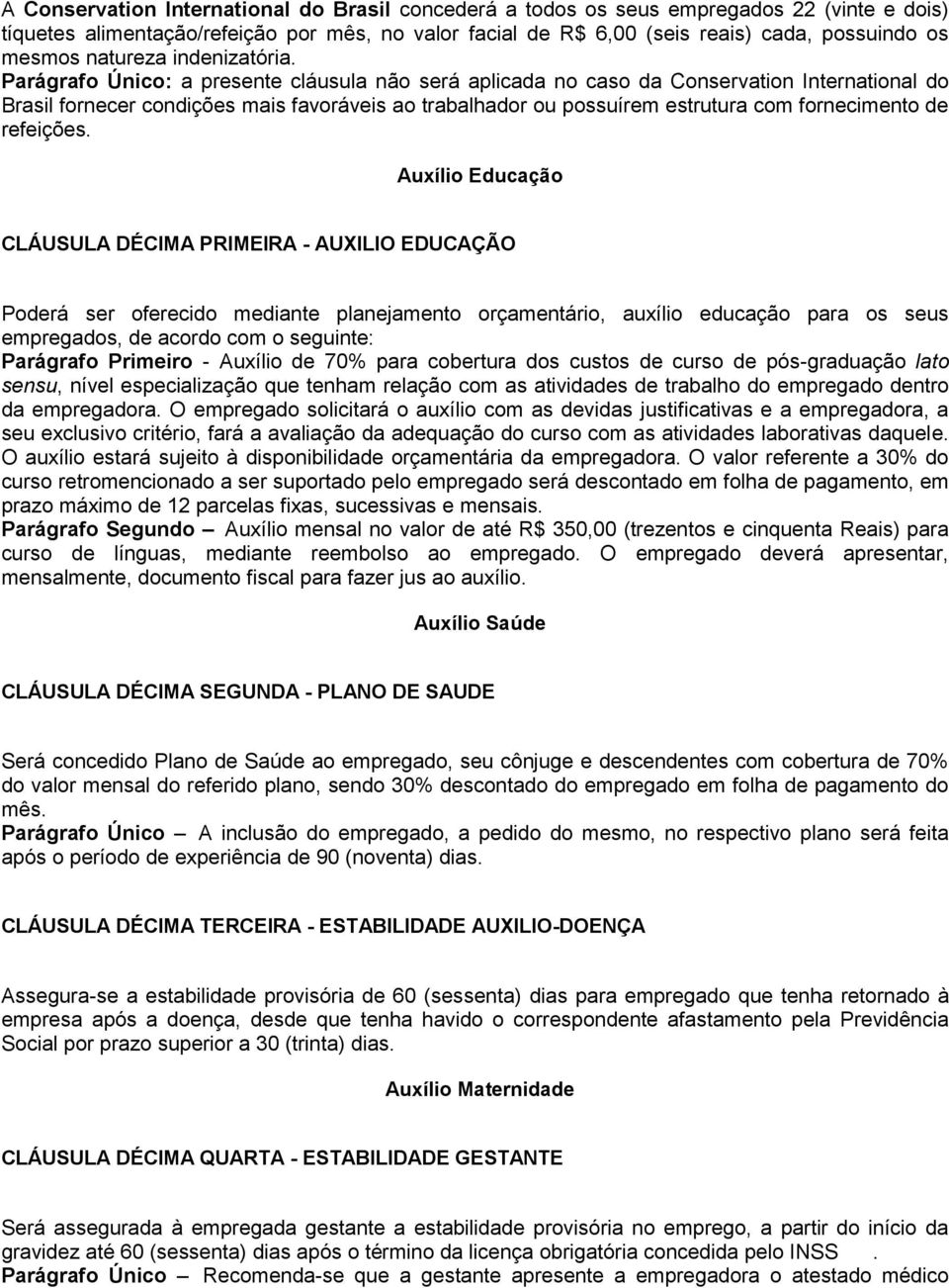 Parágrafo Único: a presente cláusula não será aplicada no caso da Conservation International do Brasil fornecer condições mais favoráveis ao trabalhador ou possuírem estrutura com fornecimento de