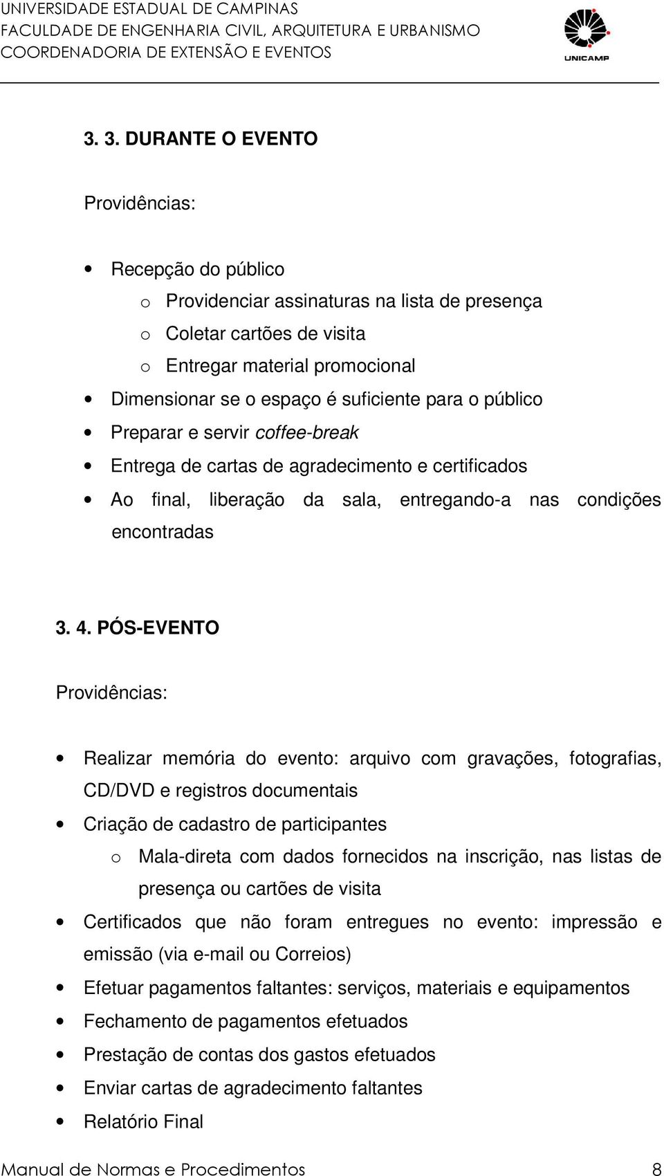 PÓS-EVENTO Providências: Realizar memória do evento: arquivo com gravações, fotografias, CD/DVD e registros documentais Criação de cadastro de participantes o Mala-direta com dados fornecidos na