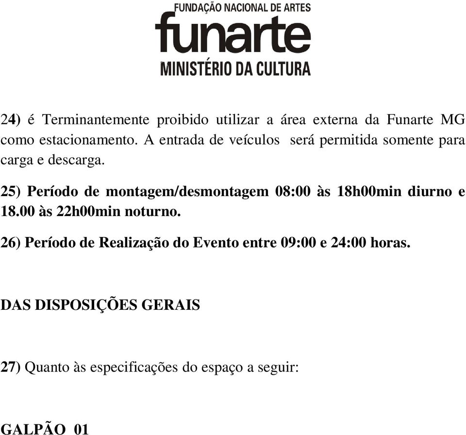 DAS DISPOSIÇÕES GERAIS 27) Quanto às especificações do espaço a seguir: GALPÃO 01 Espaço reservado às apresentações de música e artes cênicas.