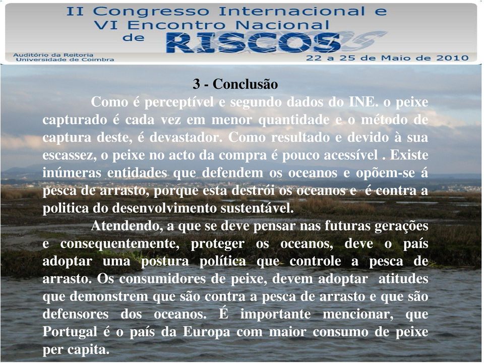 Existe inúmeras entidades que defendem os oceanos e opõem-se á pesca de arrasto, porque esta destrói os oceanos e é contra a politica do desenvolvimento sustentável.