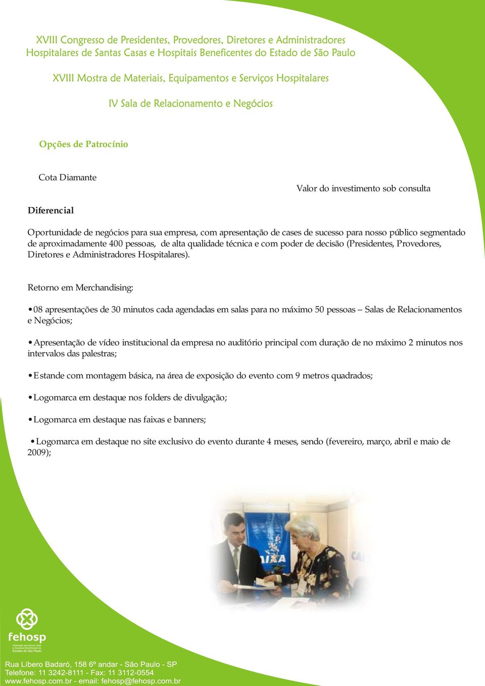 Retorno em Merchandising: 08 apresentações de 30 minutos cada agendadas em salas para no máximo 50 pessoas Salas de Relacionamentos e Negócios; Apresentação de vídeo institucional da empresa no